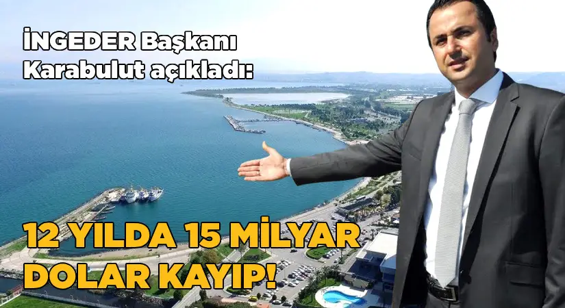 İNGEDER Başkanı Karabulut: İnciraltı’ndaki 12 yıllık kayıp en az 15 milyar dolar