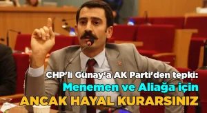 CHP’li Günay’a AK Parti’den tepki  Menemen ve Aliağa’da ancak hayal kurarsınız