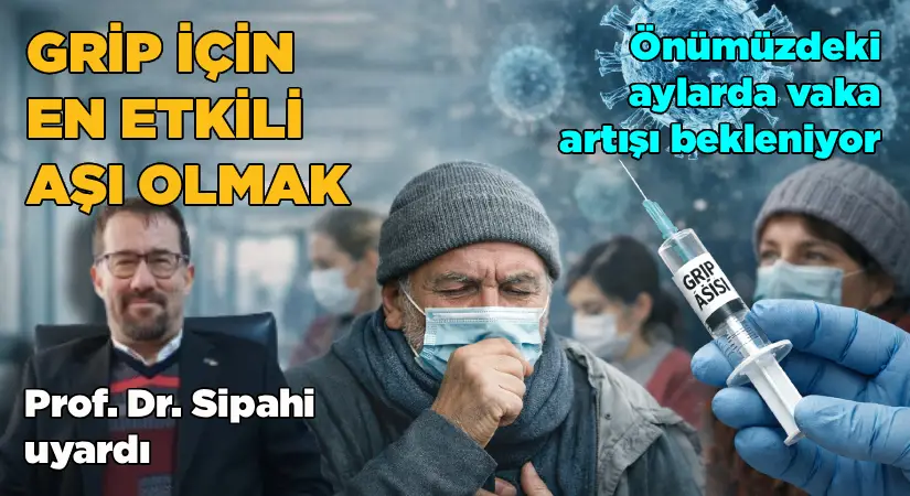 Prof. Dr. Sipahi uyardı: Gripten korunmada en etkili yöntem aşı