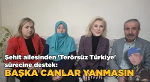 Şehit ailesinden ‘Terörsüz Türkiye’ sürecine destek: “Başka canlar yanmasın”