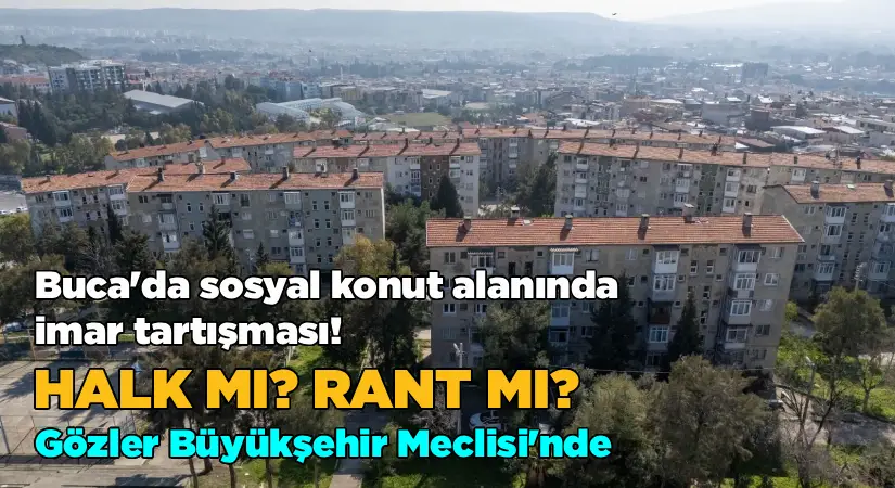 Buca’da sosyal konut alanında imar tartışması – Halk mı? Rant mı?