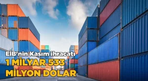 Ege İhracatçı Birlikleri’nden Kasım ayında 1 milyar 533 milyon dolarlık ihracat