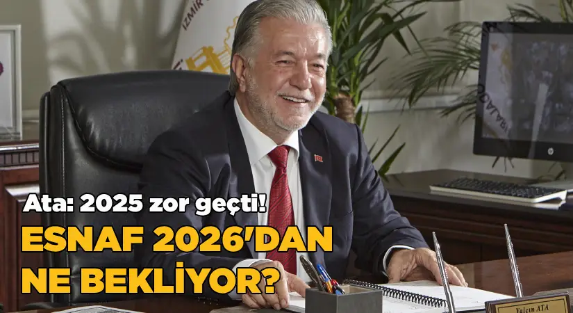 Ata: 2025 zor geçti!  Esnaf 2026’da ne bekliyor?