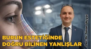 Burun estetiğinde doğru bilinen yanlışlar
