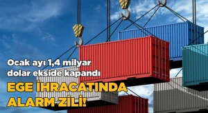 Ege İhracatında Alarm Zili: Ocak Ayı 1,4 Milyar Dolarla Ekside Kapandı