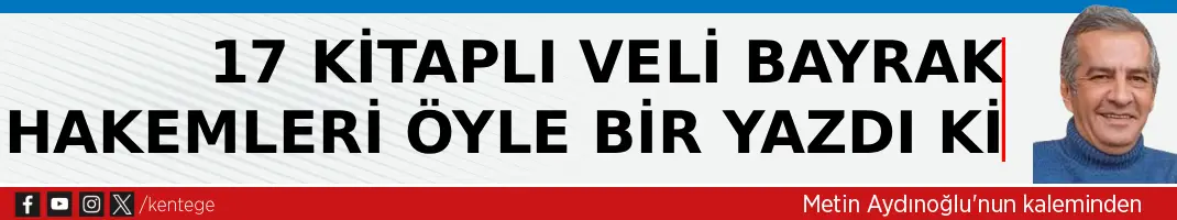 17 kitaplı Veli Bayrak, hakemleri öyle bir yazdı ki