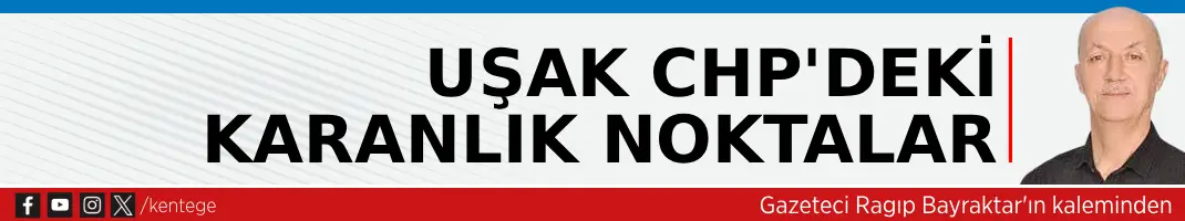 Uşak CHP’deki karanlık noktalar