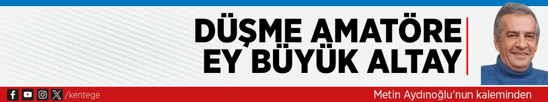 Düşme amatöre ey büyük Altay