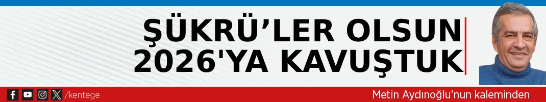 Şükrü’ler olsun 2026’ya kavuştuk