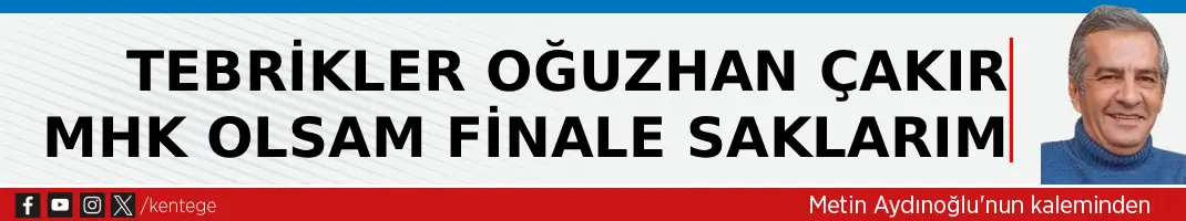 Tebrikler Oğuzhan Çakır  MHK olsam finale saklarım
