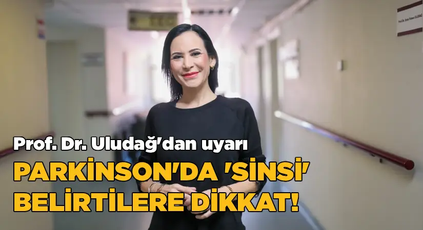 Parkinson Hastalığında “Sinsi” Belirtilere Dikkat!