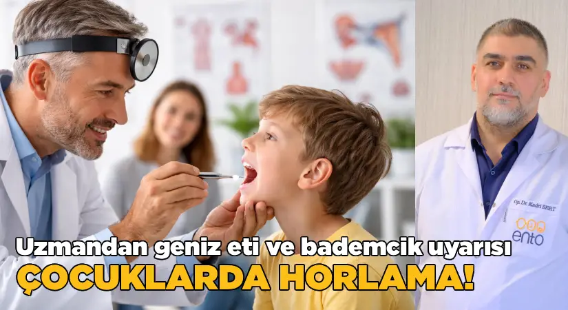 Çocuklarda Horlama Uyarısı: Uzmanlardan Geniz Eti ve Bademcik Alarmı