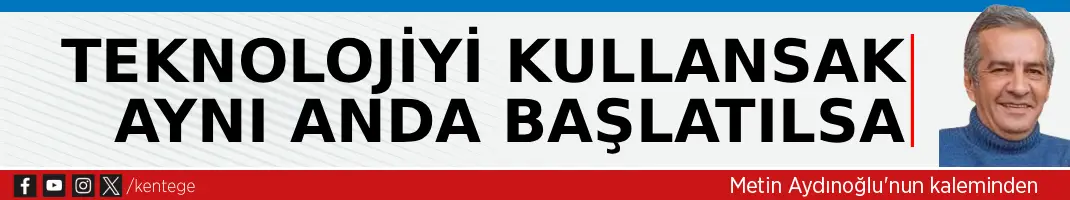 Teknolojiyi kullansak, aynı anda başlatılsa