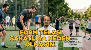 Form telaşı sakatlığa neden olmasın!