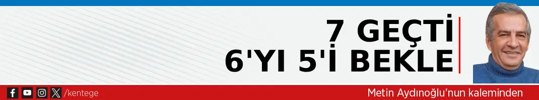 7 geçti 6’yı 5’i bekle