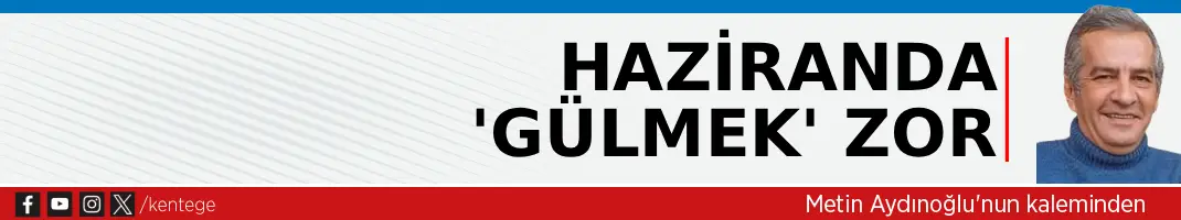 Haziran’da ‘Gülmek’ zor