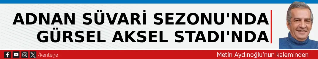 Adnan Süvari Sezonu’nda Gürsel Aksel Stadı’nda