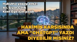 “Hâkimin karşısında “Ama ChatGPT Yazdı” diyebilir misiniz?”