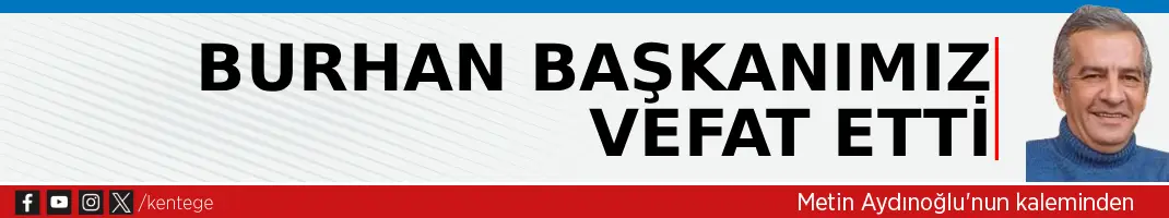 Burhan başkanımız vefat etti